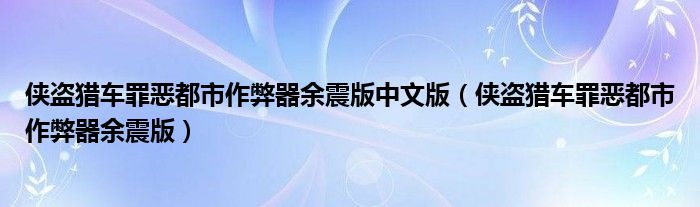 侠盗猎车罪恶都市作弊器余震版中文版（侠盗猎车罪恶都市作弊器余震版）