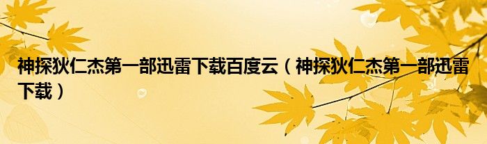 神探狄仁杰第一部迅雷下载百度云（神探狄仁杰第一部迅雷下载）