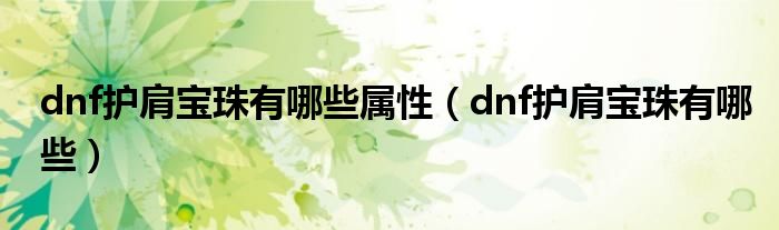 dnf护肩宝珠有哪些属性（dnf护肩宝珠有哪些）