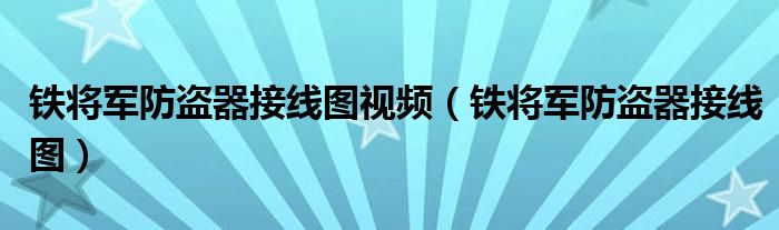 铁将军防盗器接线图视频（铁将军防盗器接线图）