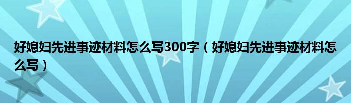 好媳妇先进事迹材料怎么写300字（好媳妇先进事迹材料怎么写）