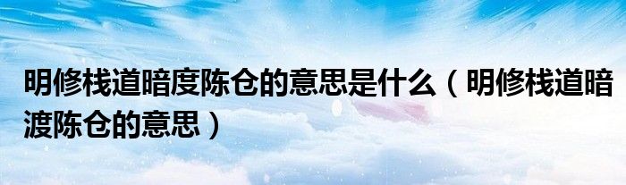 明修栈道暗度陈仓的意思是什么（明修栈道暗渡陈仓的意思）