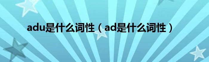 adu是什么词性（ad是什么词性）