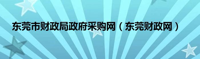 东莞市财政局政府采购网（东莞财政网）