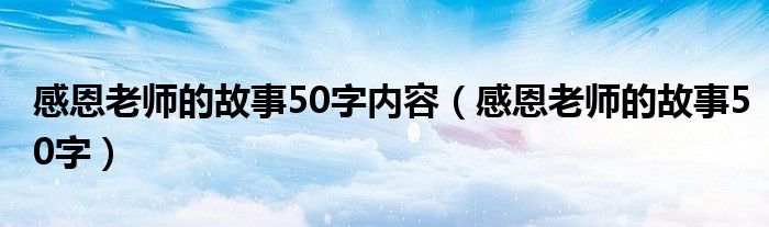 感恩老师的故事50字内容（感恩老师的故事50字）