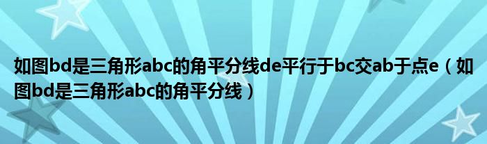 如图bd是三角形abc的角平分线de平行于bc交ab于点e（如图bd是三角形abc的角平分线）