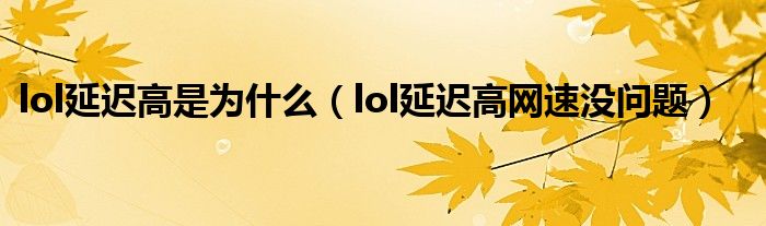 lol延迟高是为什么（lol延迟高网速没问题）