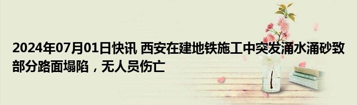 2024年07月01日快讯 西安在建地铁施工中突发涌水涌砂致部分路面塌陷，无人员伤亡