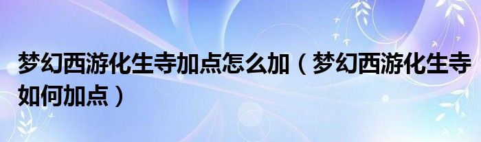 梦幻西游化生寺加点怎么加（梦幻西游化生寺如何加点）