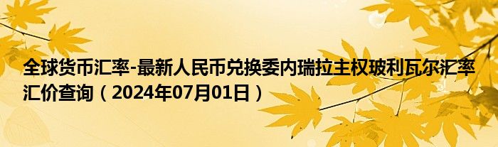 全球货币汇率-最新人民币兑换委内瑞拉主权玻利瓦尔汇率汇价查询（2024年07月01日）