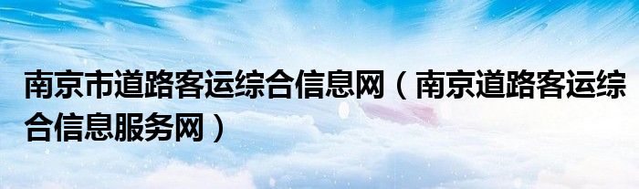 南京市道路客运综合信息网（南京道路客运综合信息服务网）