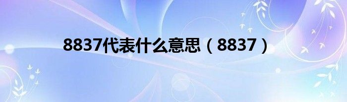 8837代表什么意思（8837）