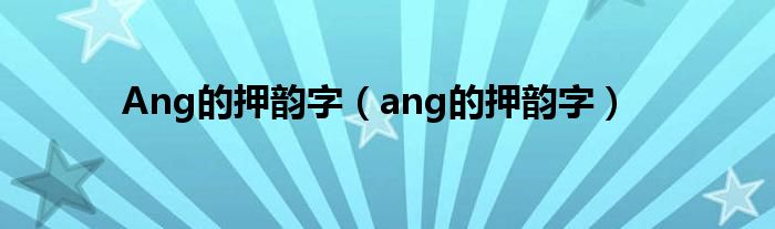 Ang的押韵字（ang的押韵字）