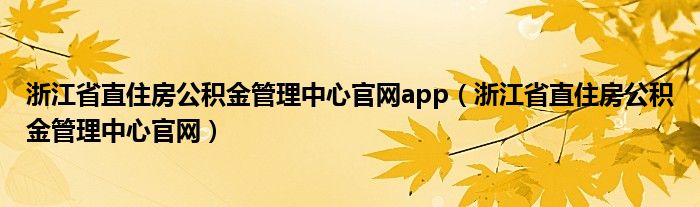 浙江省直住房公积金管理中心官网app（浙江省直住房公积金管理中心官网）