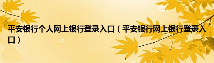 平安银行个人网上银行登录入口（平安银行网上银行登录入口）