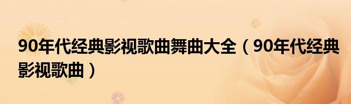 90年代经典影视歌曲舞曲大全（90年代经典影视歌曲）