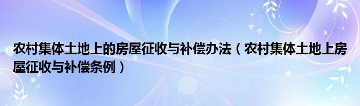 农村集体土地上的房屋征收与补偿办法（农村集体土地上房屋征收与补偿条例）