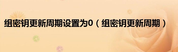 组密钥更新周期设置为0（组密钥更新周期）