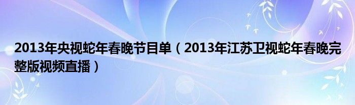 2013年央视蛇年春晚节目单（2013年江苏卫视蛇年春晚完整版视频直播）