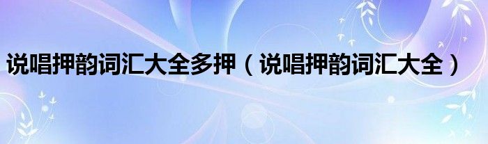 说唱押韵词汇大全多押（说唱押韵词汇大全）