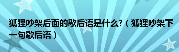 狐狸吵架后面的歇后语是什么?（狐狸吵架下一句歇后语）