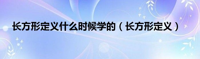 长方形定义什么时候学的（长方形定义）