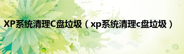 XP系统清理C盘垃圾（xp系统清理c盘垃圾）