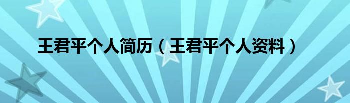 王君平个人简历（王君平个人资料）