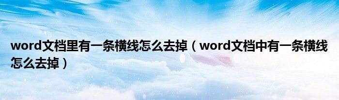 word文档里有一条横线怎么去掉（word文档中有一条横线怎么去掉）