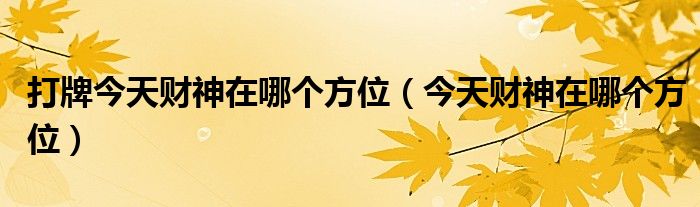 打牌今天财神在哪个方位（今天财神在哪个方位）