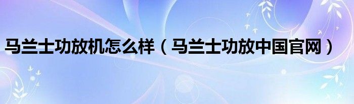 马兰士功放机怎么样（马兰士功放中国官网）