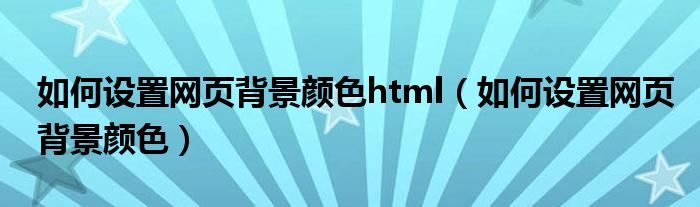 如何设置网页背景颜色html（如何设置网页背景颜色）