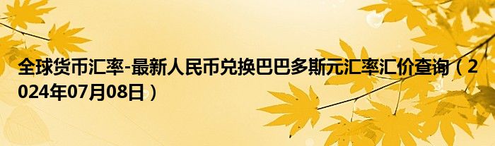 全球货币汇率-最新人民币兑换巴巴多斯元汇率汇价查询（2024年07月08日）