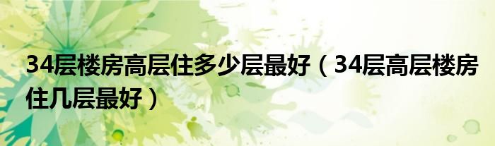 34层楼房高层住多少层最好（34层高层楼房住几层最好）