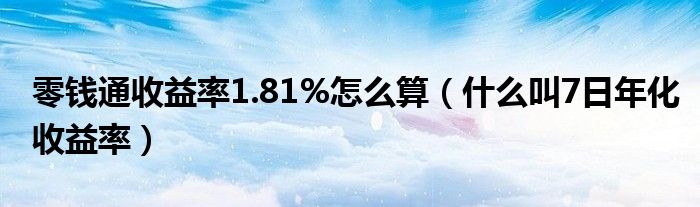 零钱通收益率1.81%怎么算（什么叫7日年化收益率）