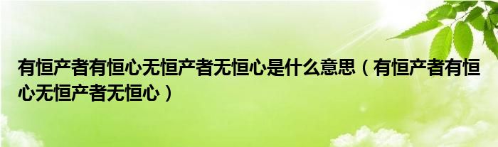 有恒产者有恒心无恒产者无恒心是什么意思（有恒产者有恒心无恒产者无恒心）