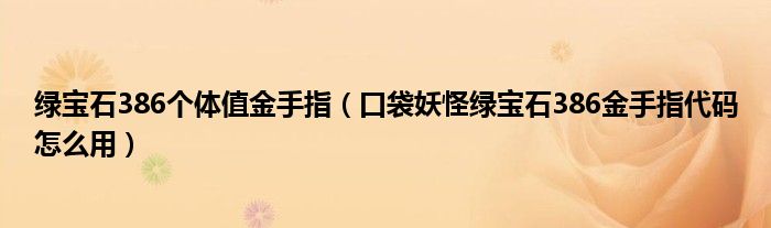 绿宝石386个体值金手指（口袋妖怪绿宝石386金手指代码怎么用）