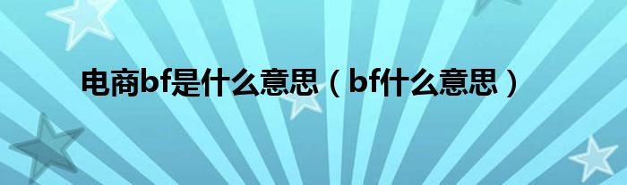 电商bf是什么意思（bf什么意思）