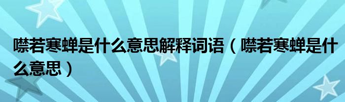 噤若寒蝉是什么意思解释词语（噤若寒蝉是什么意思）