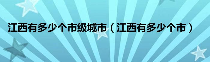 江西有多少个市级城市（江西有多少个市）