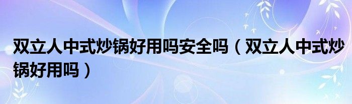 双立人中式炒锅好用吗安全吗（双立人中式炒锅好用吗）