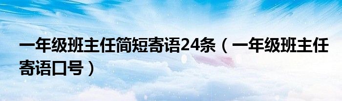 一年级班主任简短寄语24条（一年级班主任寄语口号）