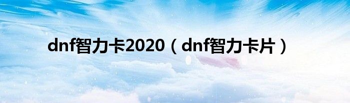 dnf智力卡2020（dnf智力卡片）