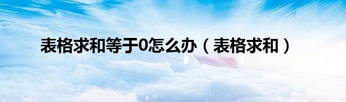 表格求和等于0怎么办（表格求和）