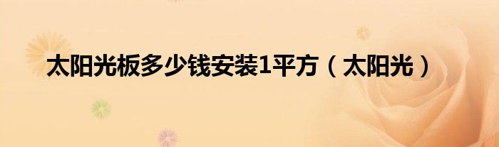 太阳光板多少钱安装1平方（太阳光）