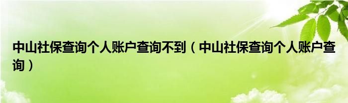 中山社保查询个人账户查询不到（中山社保查询个人账户查询）