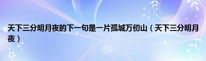 天下三分明月夜的下一句是一片孤城万仞山（天下三分明月夜）