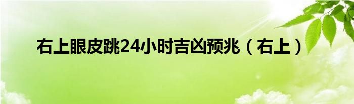 右上眼皮跳24小时吉凶预兆（右上）