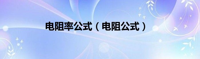 电阻率公式（电阻公式）