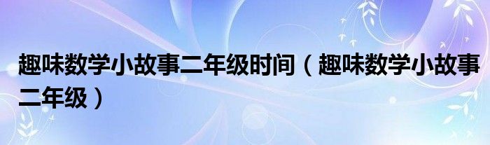 趣味数学小故事二年级时间（趣味数学小故事二年级）